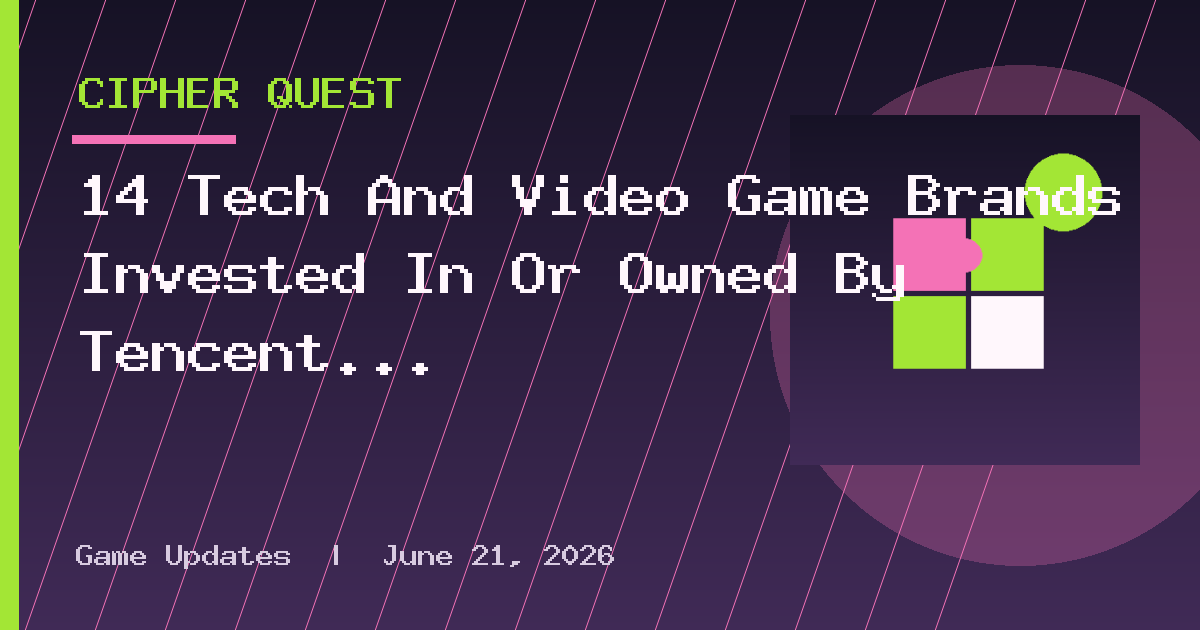 14 Tech And Video Game Brands Invested In Or Owned By Tencent