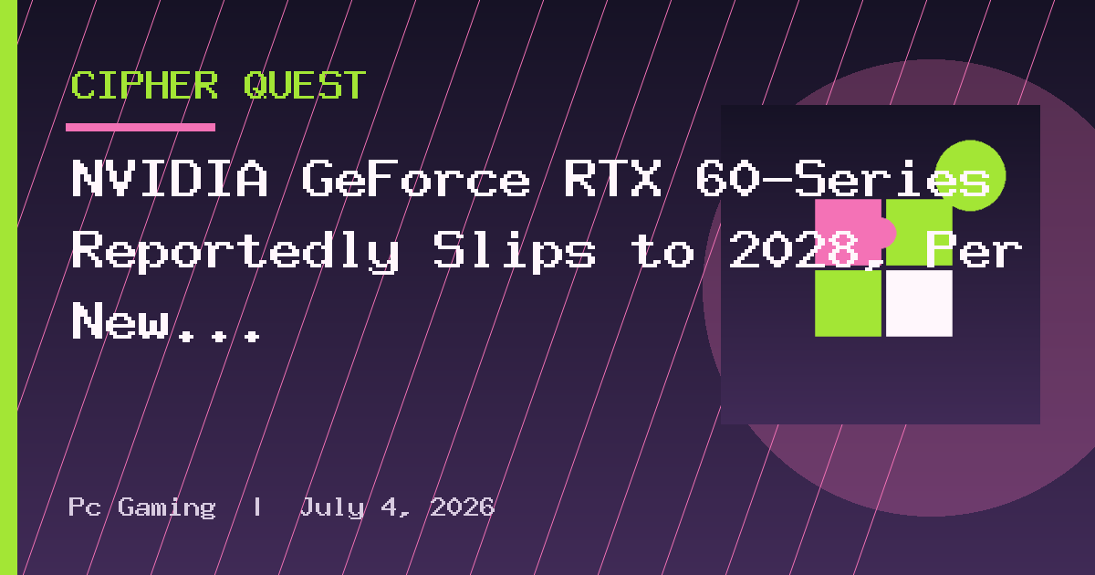 NVIDIA GeForce RTX 60-Series Reportedly Slips to 2028, Per New Leak